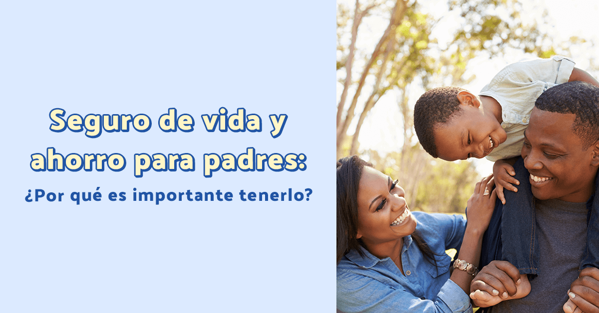 importancia de un seguro de vida y ahorro para padres