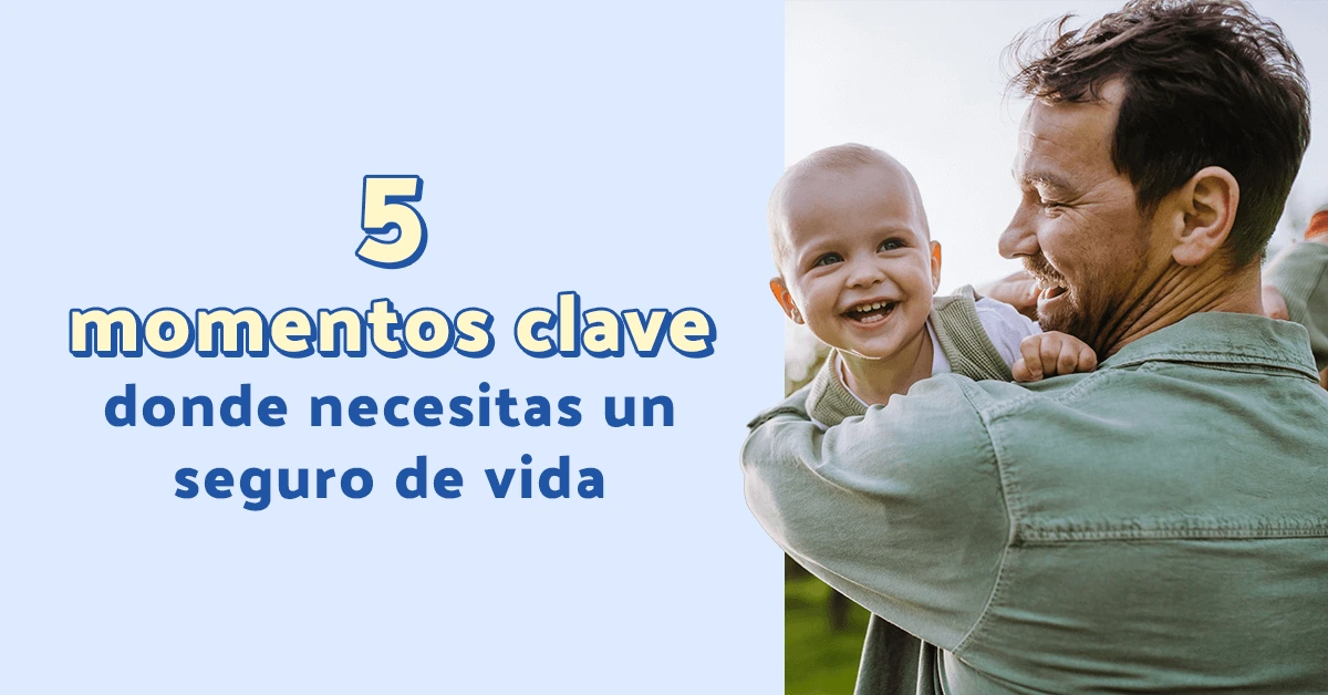 5 momentos clave donde necesitas seguro de vida
